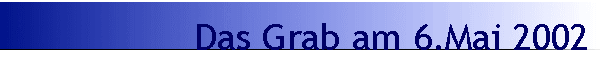 Das Grab am 6.Mai 2002